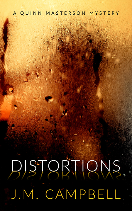 Distortions: A Quinn Masterson Mystery by JM Campbell - Available from multiple booksellers, including Amazon and Barnes and Noble. Distortions: A Quinn Masterson Mystery by JM Campbell - Available from multiple booksellers, including Amazon and Barnes and Noble.